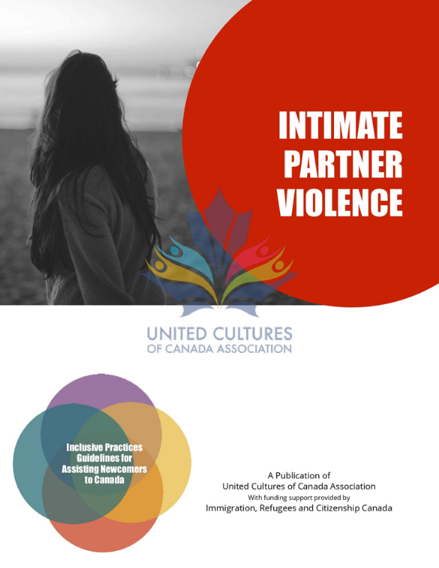 Intimate Partner Violence. United Cultures of Canada Association. Inclusive Practices Guidelines for Assisting Newcomers to Canada. A Publication of United Cultures of Canada Association with funding support provided by Immigration, Refugees and Citizenship Canada.